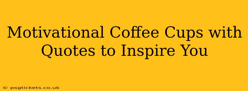 Motivational Coffee Cups with Quotes to Inspire You