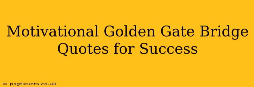 Motivational Golden Gate Bridge Quotes for Success
