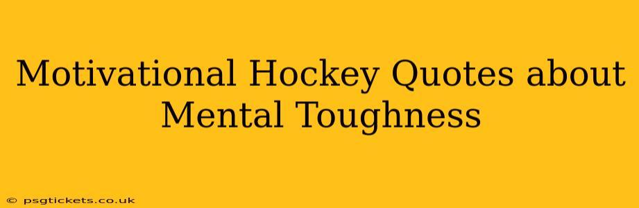 Motivational Hockey Quotes about Mental Toughness