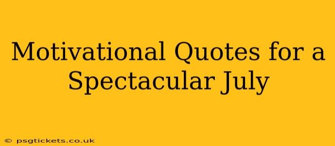 Motivational Quotes for a Spectacular July