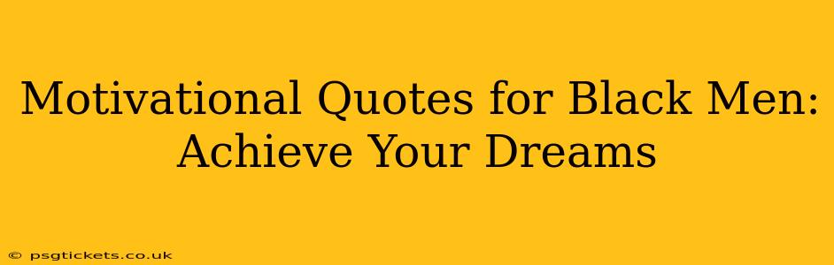 Motivational Quotes for Black Men: Achieve Your Dreams