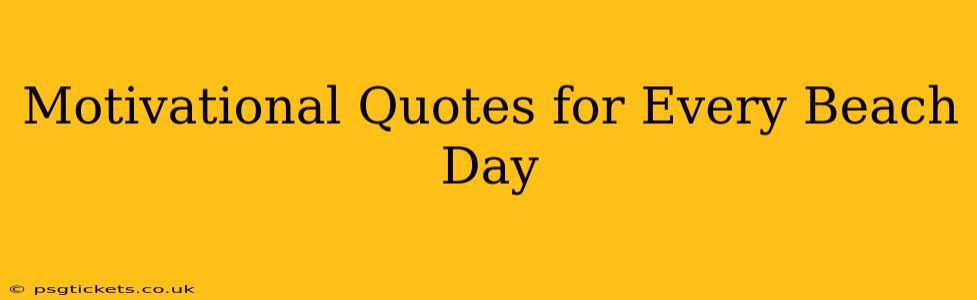 Motivational Quotes for Every Beach Day
