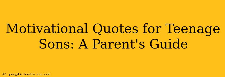 Motivational Quotes for Teenage Sons: A Parent's Guide
