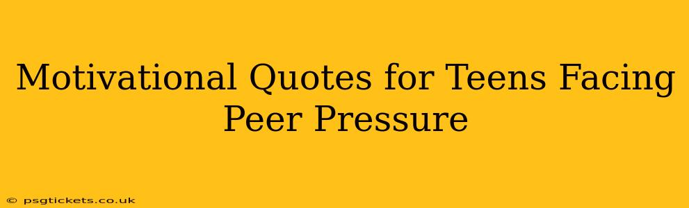 Motivational Quotes for Teens Facing Peer Pressure