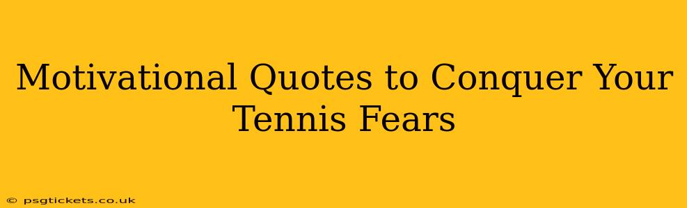 Motivational Quotes to Conquer Your Tennis Fears