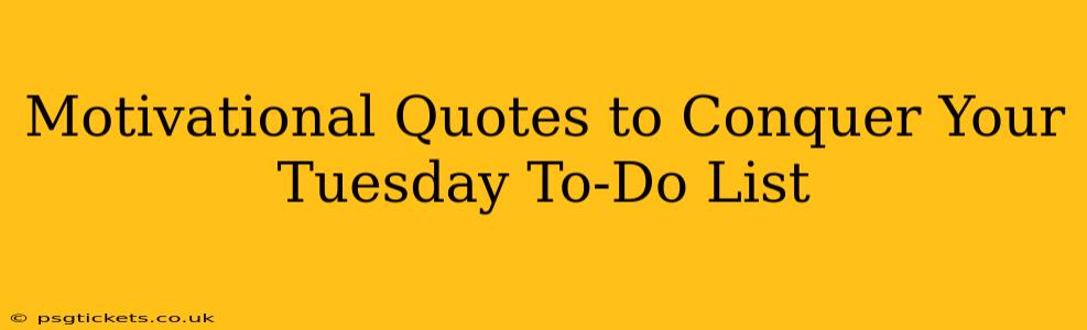 Motivational Quotes to Conquer Your Tuesday To-Do List