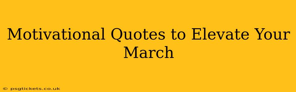 Motivational Quotes to Elevate Your March