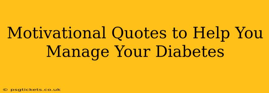 Motivational Quotes to Help You Manage Your Diabetes