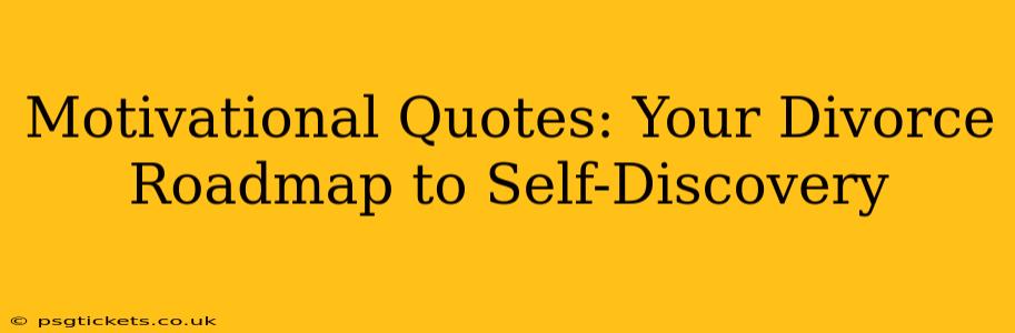 Motivational Quotes: Your Divorce Roadmap to Self-Discovery