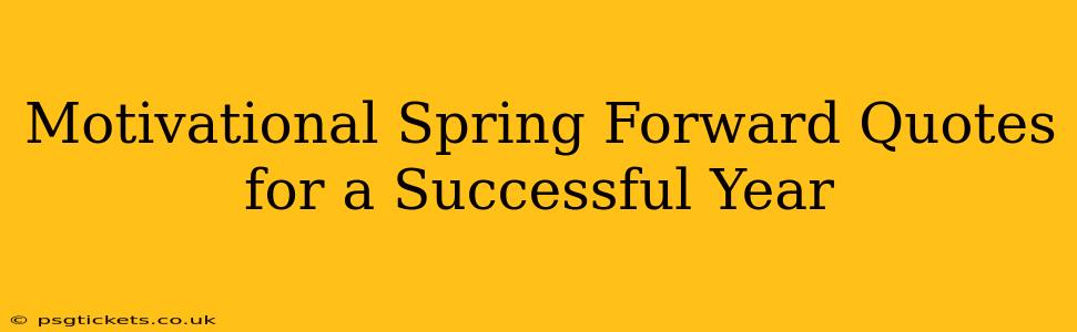 Motivational Spring Forward Quotes for a Successful Year