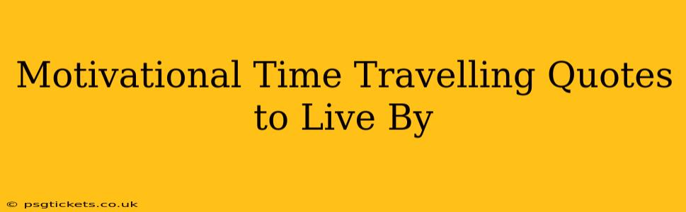 Motivational Time Travelling Quotes to Live By