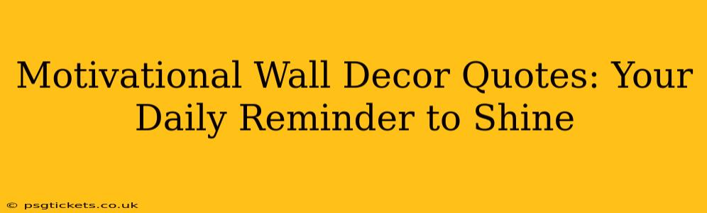 Motivational Wall Decor Quotes: Your Daily Reminder to Shine