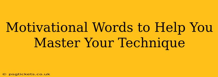 Motivational Words to Help You Master Your Technique
