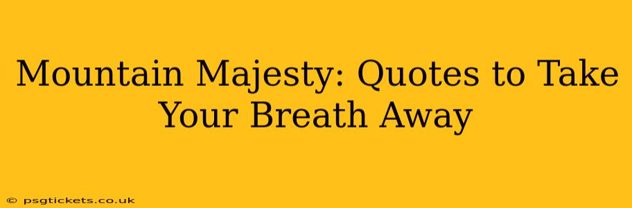 Mountain Majesty: Quotes to Take Your Breath Away