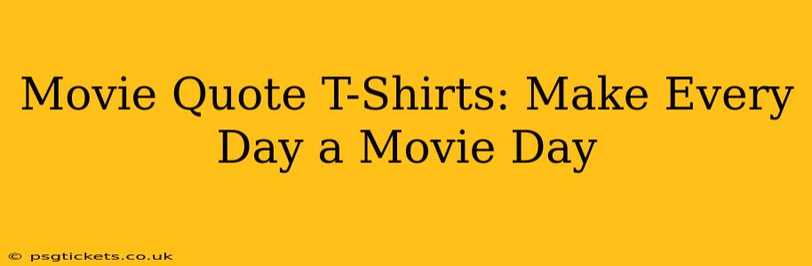 Movie Quote T-Shirts: Make Every Day a Movie Day