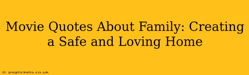 Movie Quotes About Family: Creating a Safe and Loving Home