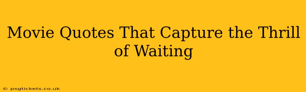 Movie Quotes That Capture the Thrill of Waiting