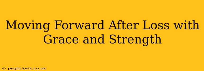 Moving Forward After Loss with Grace and Strength
