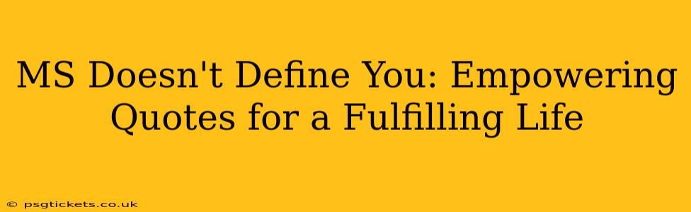 MS Doesn't Define You: Empowering Quotes for a Fulfilling Life