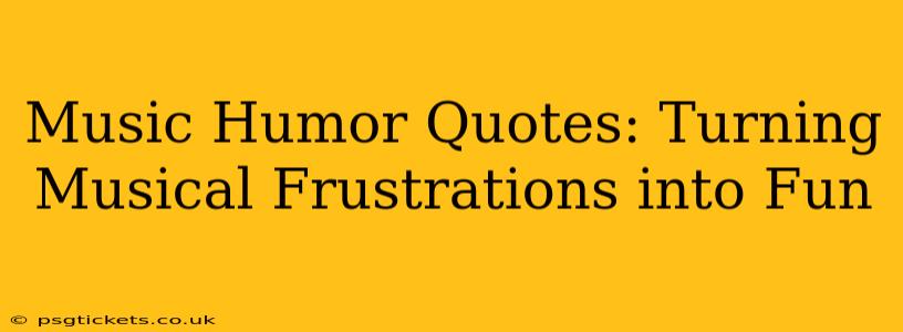 Music Humor Quotes: Turning Musical Frustrations into Fun