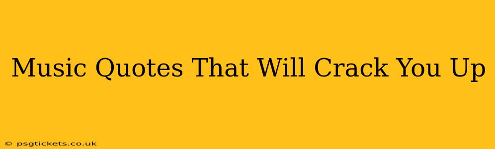 Music Quotes That Will Crack You Up