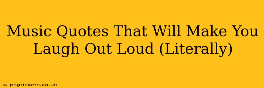 Music Quotes That Will Make You Laugh Out Loud (Literally)