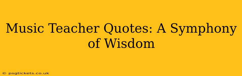 Music Teacher Quotes: A Symphony of Wisdom
