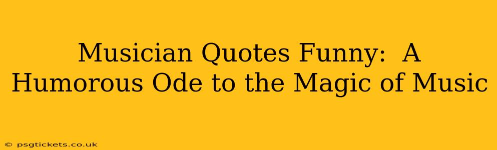 Musician Quotes Funny:  A Humorous Ode to the Magic of Music