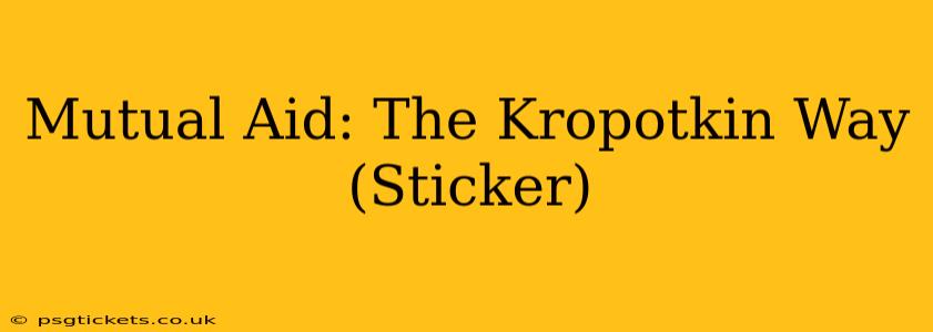 Mutual Aid: The Kropotkin Way (Sticker)