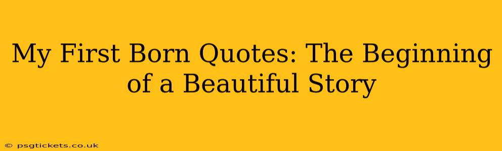 My First Born Quotes: The Beginning of a Beautiful Story