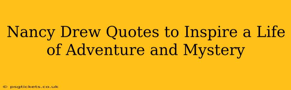 Nancy Drew Quotes to Inspire a Life of Adventure and Mystery