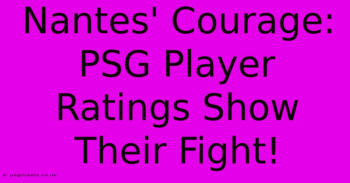 Nantes' Courage: PSG Player Ratings Show Their Fight!