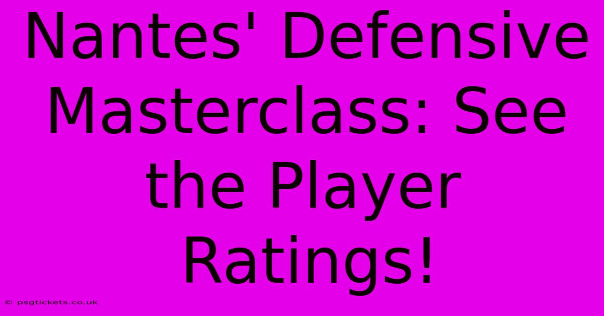 Nantes' Defensive Masterclass: See The Player Ratings!