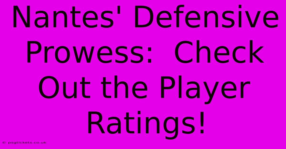 Nantes' Defensive Prowess:  Check Out The Player Ratings!