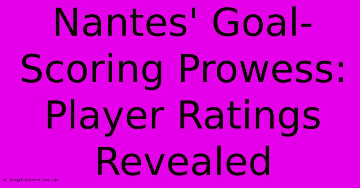 Nantes' Goal-Scoring Prowess: Player Ratings Revealed