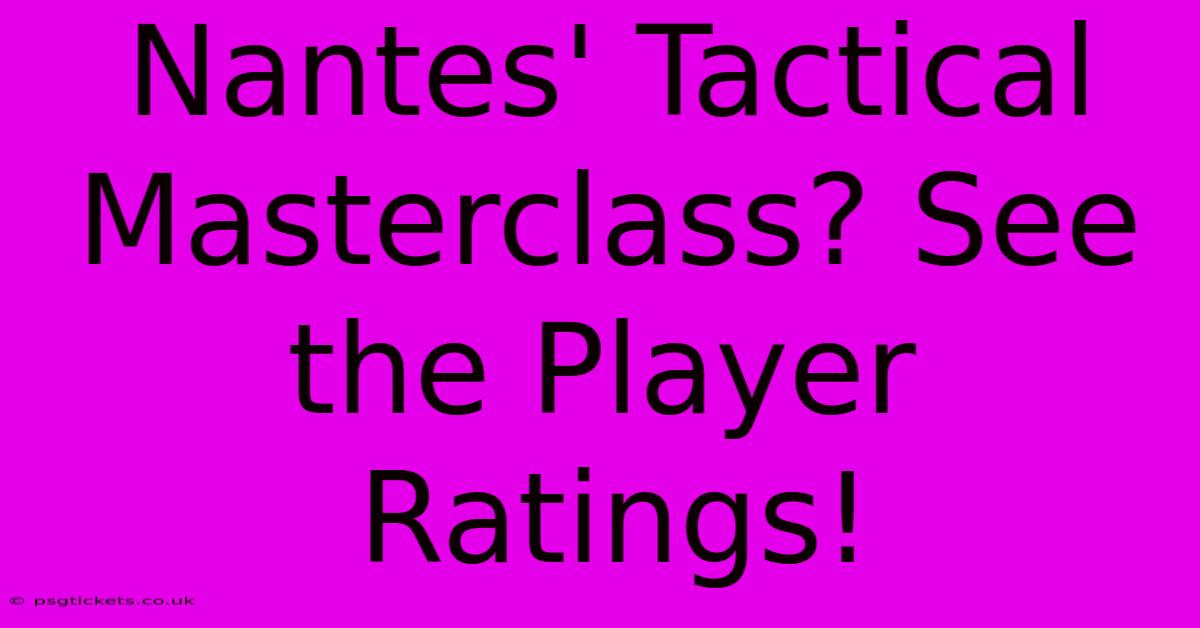 Nantes' Tactical Masterclass? See The Player Ratings!