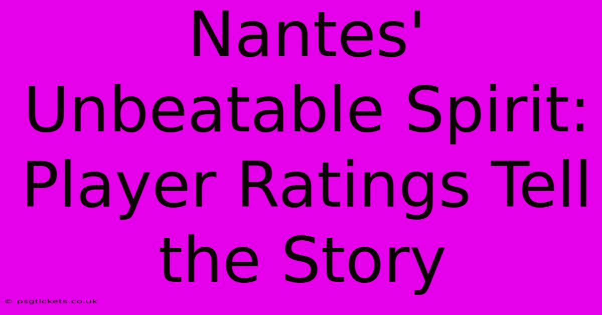 Nantes' Unbeatable Spirit: Player Ratings Tell The Story