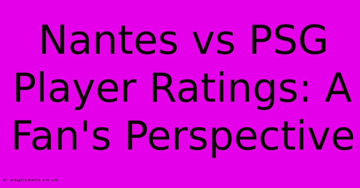 Nantes Vs PSG Player Ratings: A Fan's Perspective