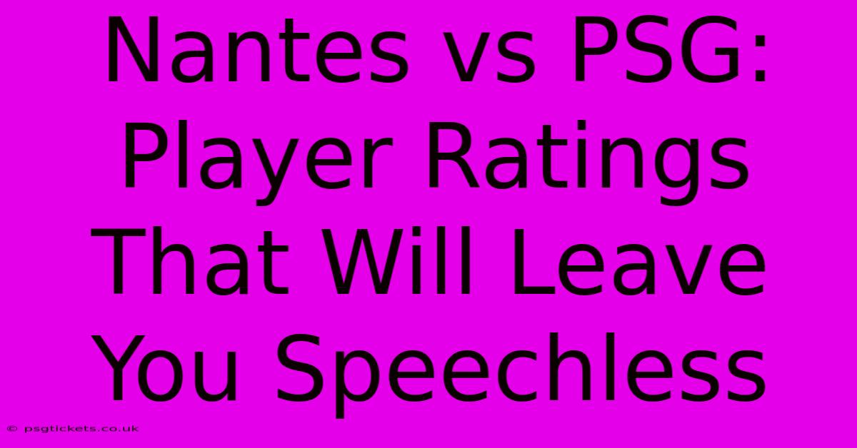 Nantes Vs PSG: Player Ratings That Will Leave You Speechless