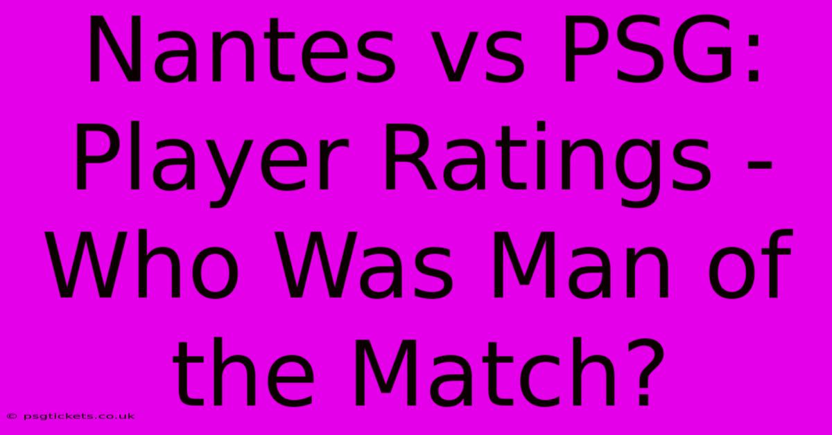 Nantes Vs PSG: Player Ratings - Who Was Man Of The Match?