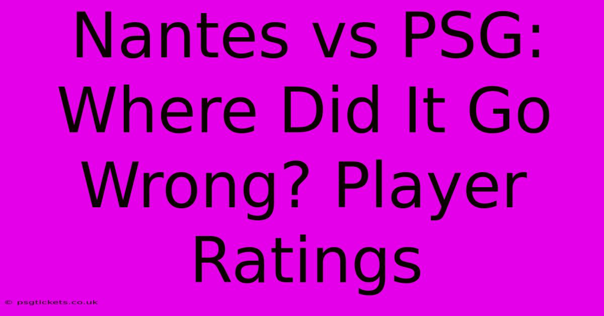 Nantes Vs PSG: Where Did It Go Wrong? Player Ratings