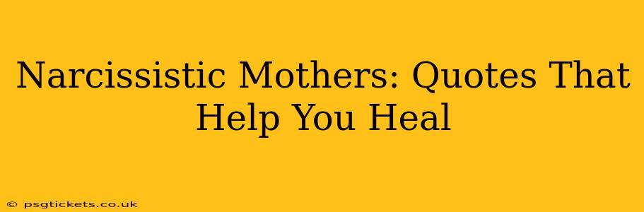 Narcissistic Mothers: Quotes That Help You Heal