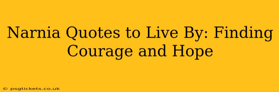 Narnia Quotes to Live By: Finding Courage and Hope