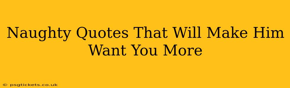 Naughty Quotes That Will Make Him Want You More