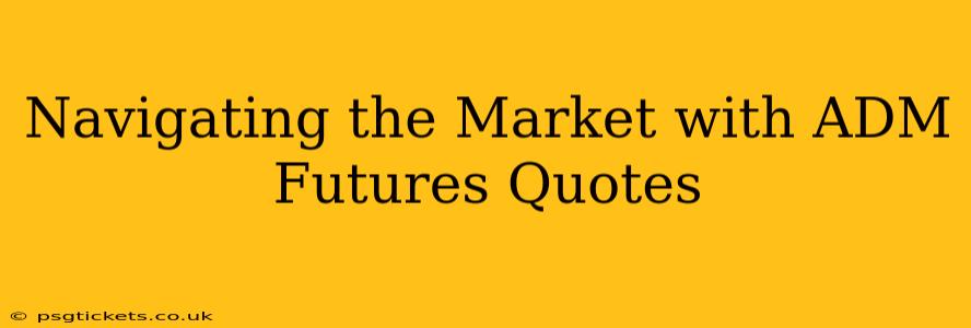 Navigating the Market with ADM Futures Quotes