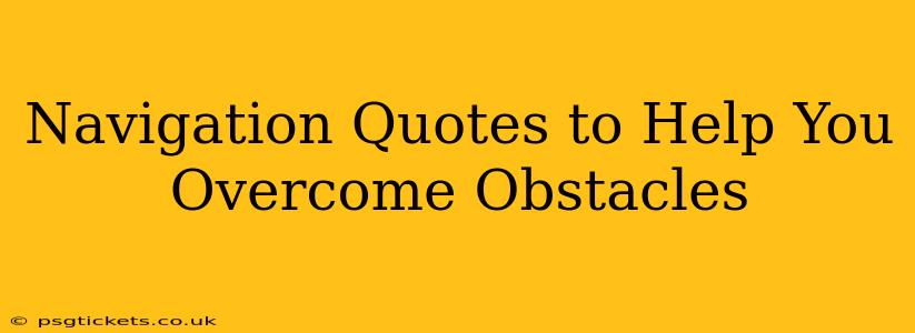 Navigation Quotes to Help You Overcome Obstacles
