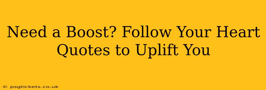 Need a Boost? Follow Your Heart Quotes to Uplift You