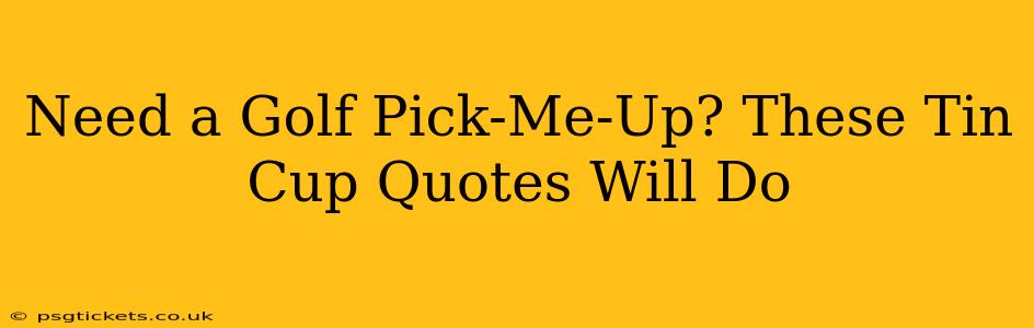 Need a Golf Pick-Me-Up? These Tin Cup Quotes Will Do