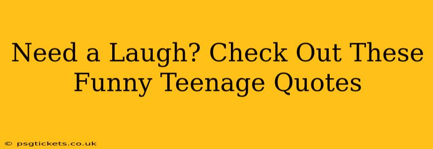 Need a Laugh? Check Out These Funny Teenage Quotes