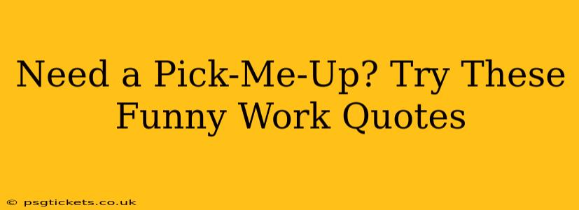Need a Pick-Me-Up? Try These Funny Work Quotes